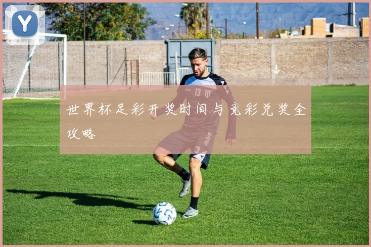世界杯足彩开奖时间与竞彩兑奖全攻略