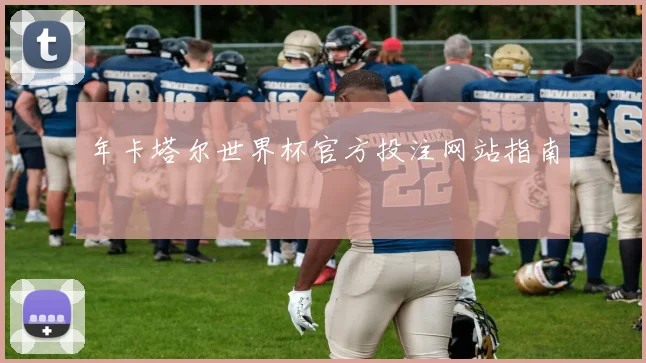 年卡塔尔世界杯官方投注网站指南