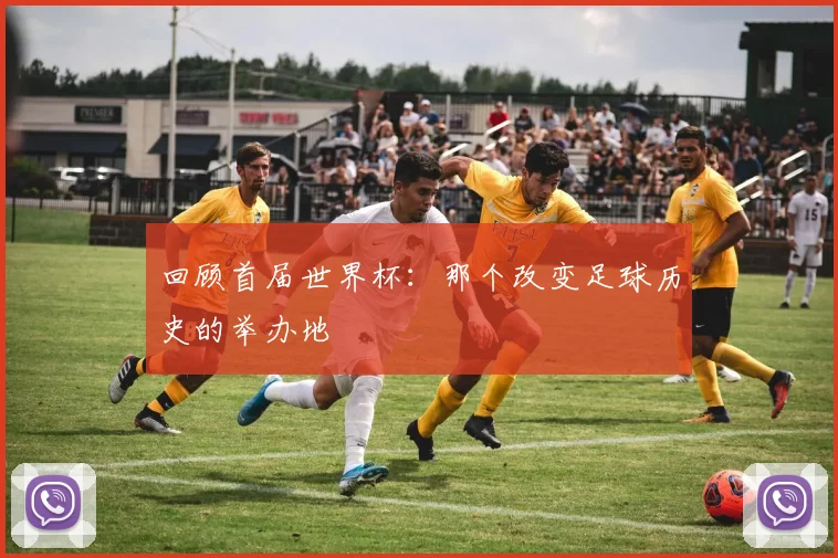 回顾首届世界杯：那个改变足球历史的举办地