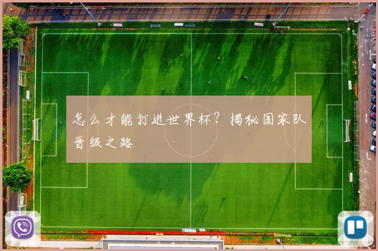 怎么才能打进世界杯?揭秘国家队晋级之路