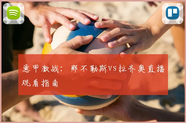 意甲激战:那不勒斯vs拉齐奥直播观看指南