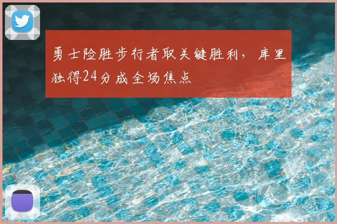 勇士险胜步行者取关键胜利，库里独得24分成全场焦点