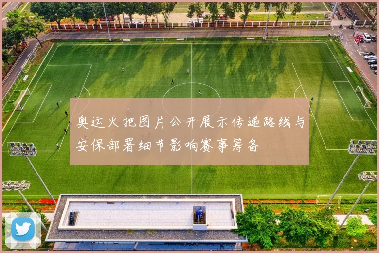 奥运火把图片公开展示传递路线与安保部署细节影响赛事筹备